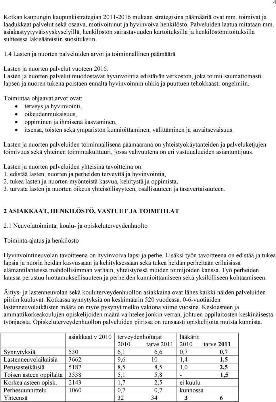 4 Lasten ja nuorten palveluiden arvot ja toiminnallinen päämäärä Lasten ja nuorten palvelut vuoteen 2016: Lasten ja nuorten palvelut muodostavat hyvinvointia edistävän verkoston, joka toimii