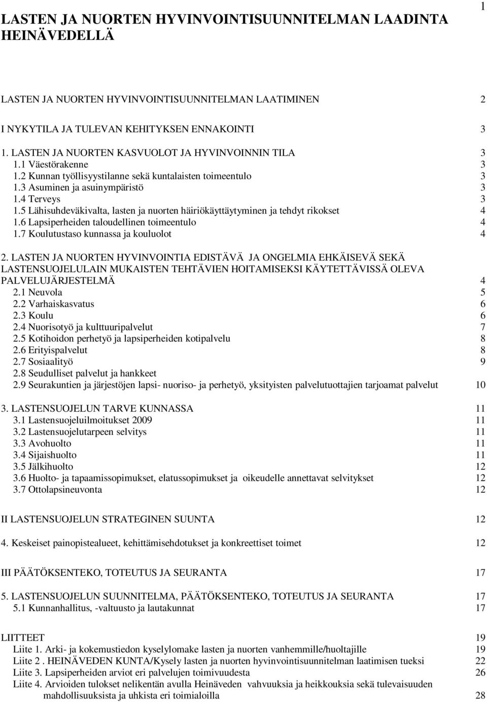 5 Lähisuhdeväkivalta, lasten ja nuorten häiriökäyttäytyminen ja tehdyt rikokset 4 1.6 Lapsiperheiden taloudellinen toimeentulo 4 1.7 Koulutustaso kunnassa ja kouluolot 4 2.