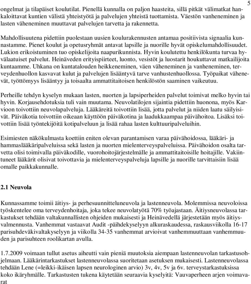 Pienet koulut ja opetusryhmät antavat lapsille ja nuorille hyvät opiskelumahdollisuudet. Lukion erikoistuminen tuo opiskelijoita naapurikunnista.