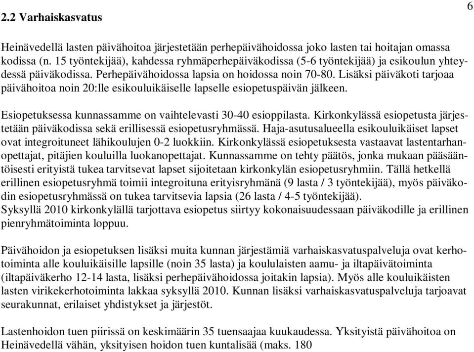 Lisäksi päiväkoti tarjoaa päivähoitoa noin 20:lle esikouluikäiselle lapselle esiopetuspäivän jälkeen. Esiopetuksessa kunnassamme on vaihtelevasti 30-40 esioppilasta.