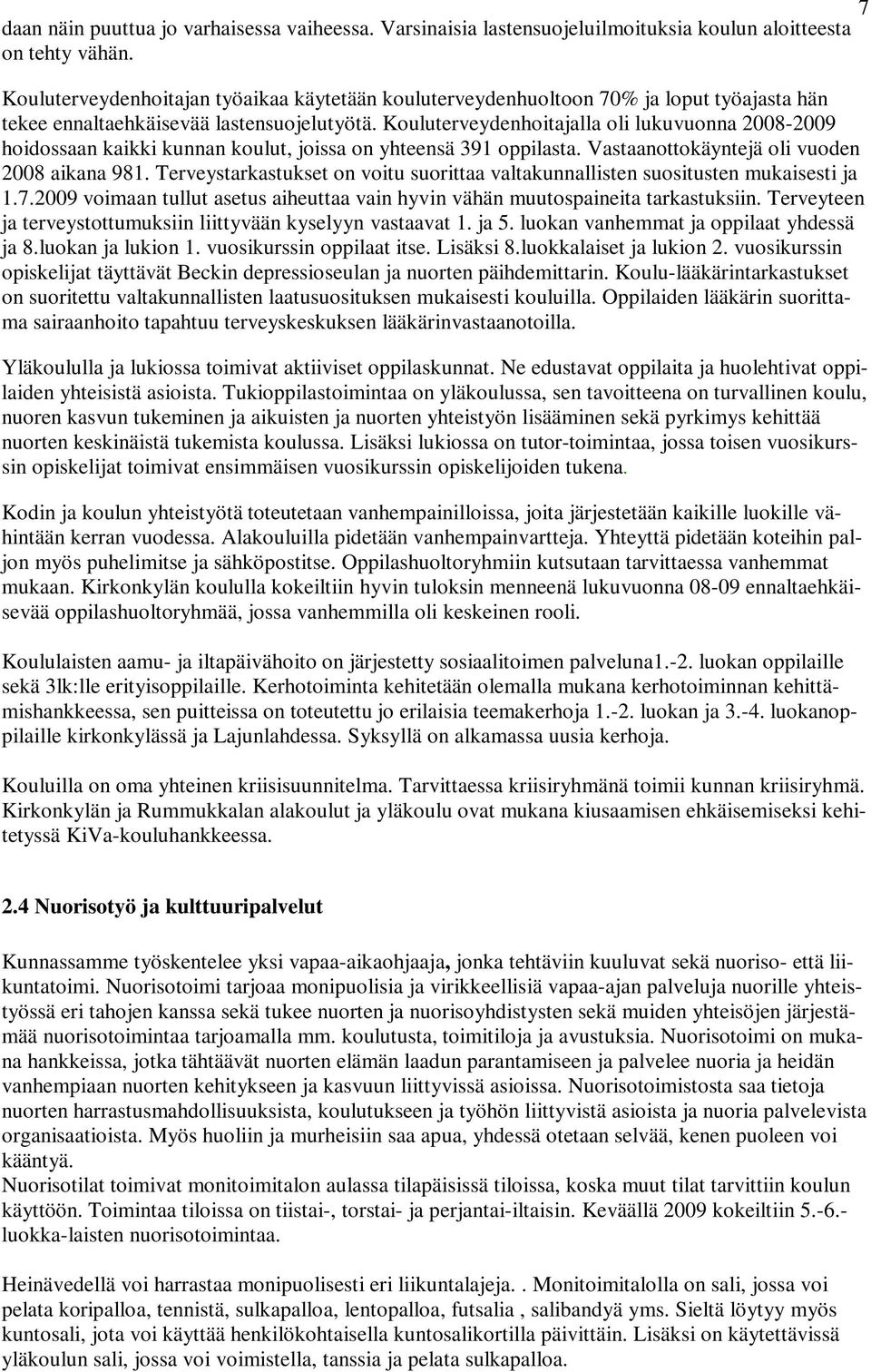 Kouluterveydenhoitajalla oli lukuvuonna 2008-2009 hoidossaan kaikki kunnan koulut, joissa on yhteensä 391 oppilasta. Vastaanottokäyntejä oli vuoden 2008 aikana 981.