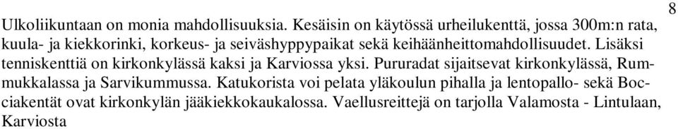 Katukorista voi pelata yläkoulun pihalla ja lentopallo- sekä Bocciakentät ovat kirkonkylän jääkiekkokaukalossa.