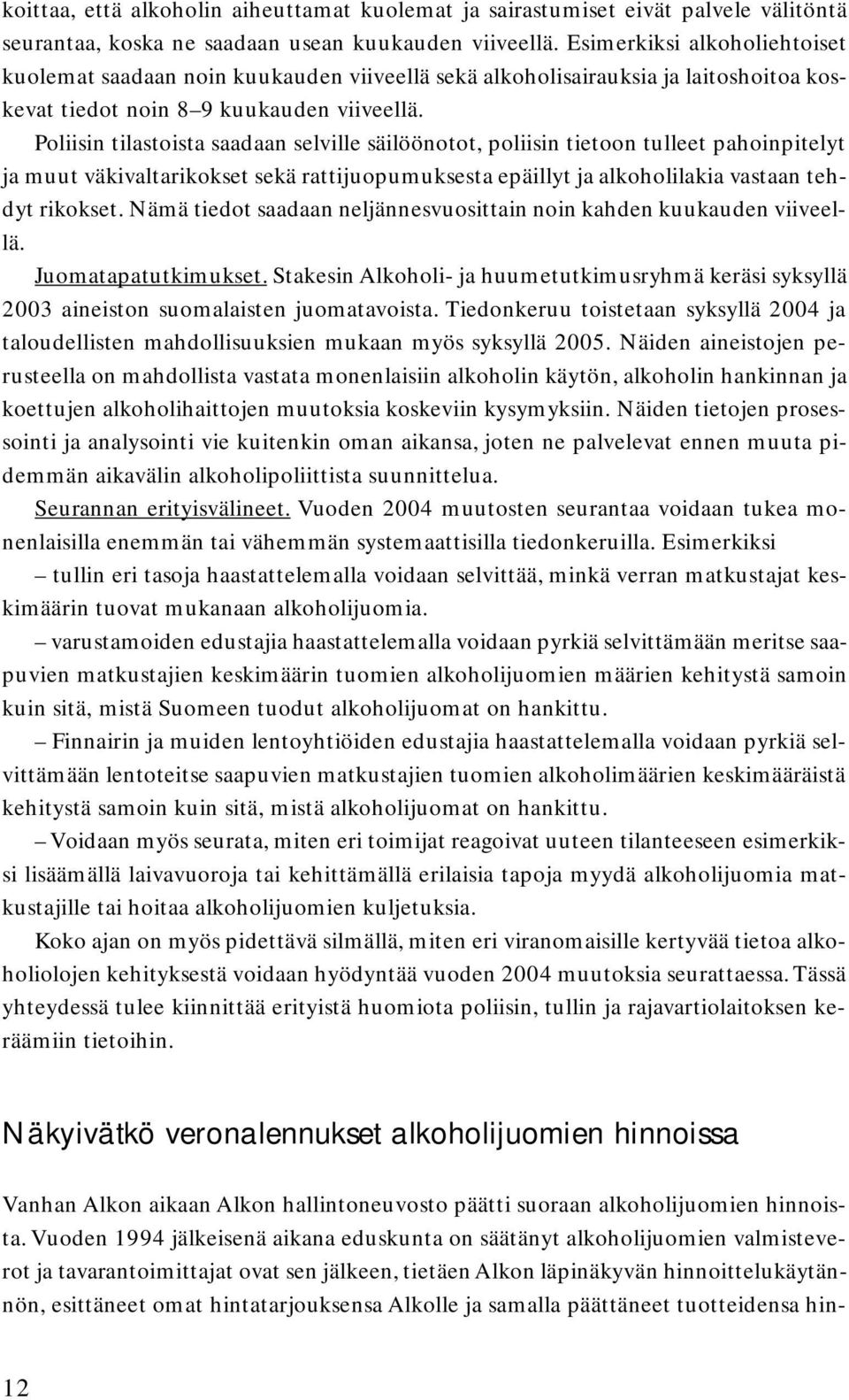 Poliisin tilastoista saadaan selville säilöönotot, poliisin tietoon tulleet pahoinpitelyt ja muut väkivaltarikokset sekä rattijuopumuksesta epäillyt ja alkoholilakia vastaan tehdyt rikokset.