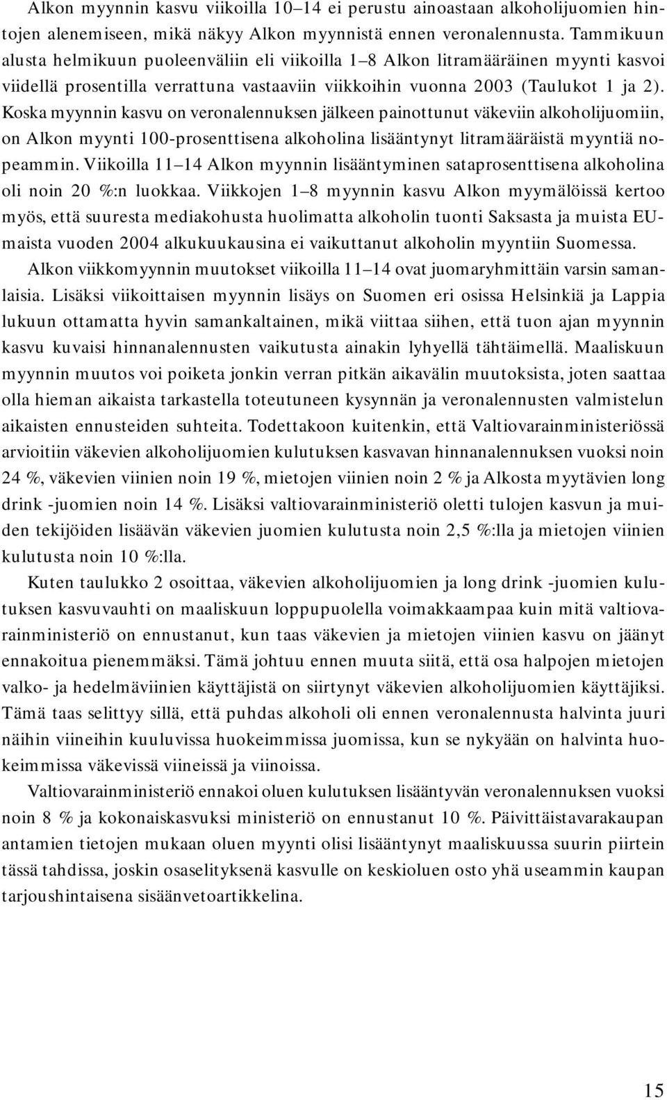 Koska myynnin kasvu on veronalennuksen jälkeen painottunut väkeviin alkoholijuomiin, on Alkon myynti 100-prosenttisena alkoholina lisääntynyt litramääräistä myyntiä nopeammin.