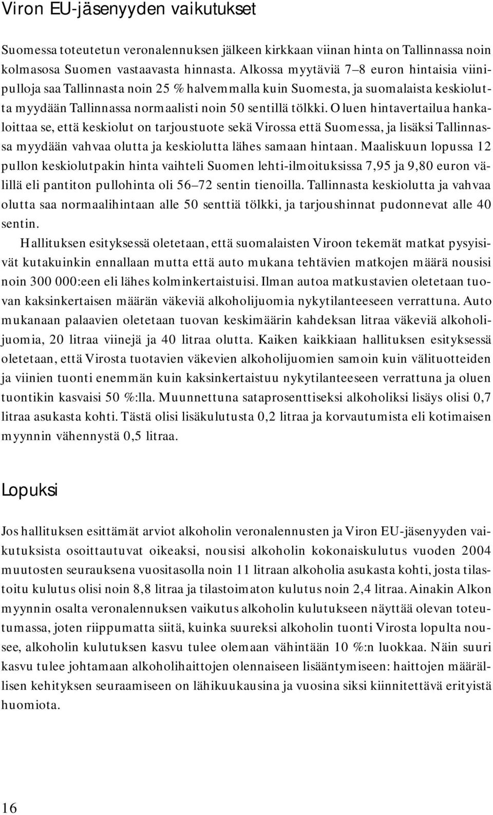 Oluen hintavertailua hankaloittaa se, että keskiolut on tarjoustuote sekä Virossa että Suomessa, ja lisäksi Tallinnassa myydään vahvaa olutta ja keskiolutta lähes samaan hintaan.