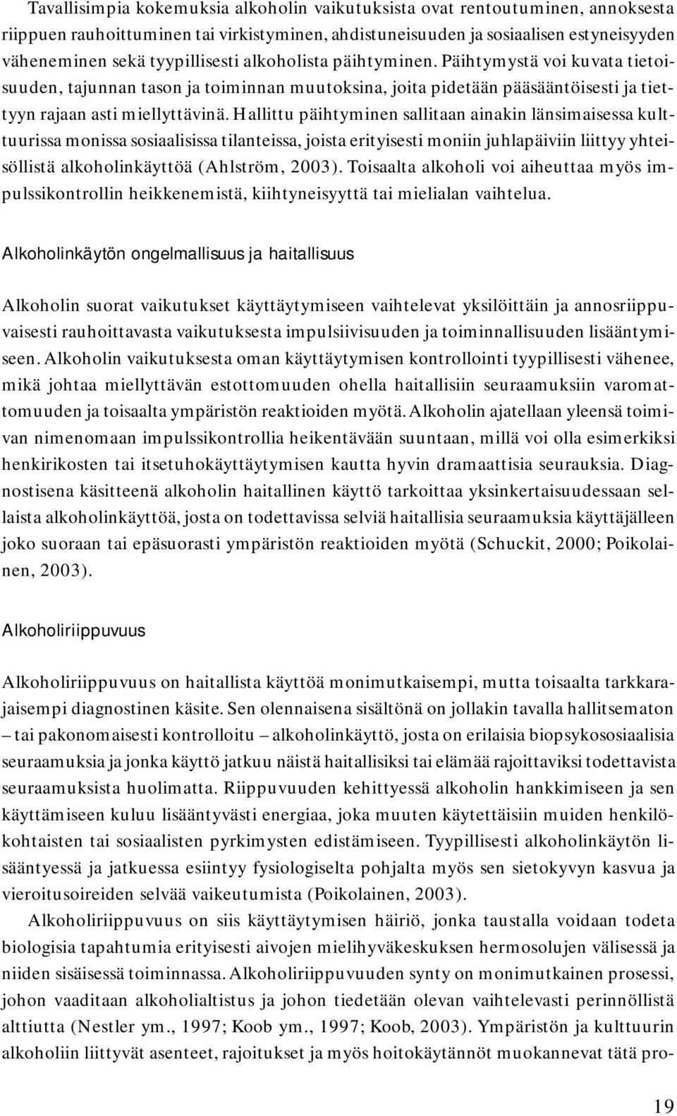 Hallittu päihtyminen sallitaan ainakin länsimaisessa kulttuurissa monissa sosiaalisissa tilanteissa, joista erityisesti moniin juhlapäiviin liittyy yhteisöllistä alkoholinkäyttöä (Ahlström, 2003).