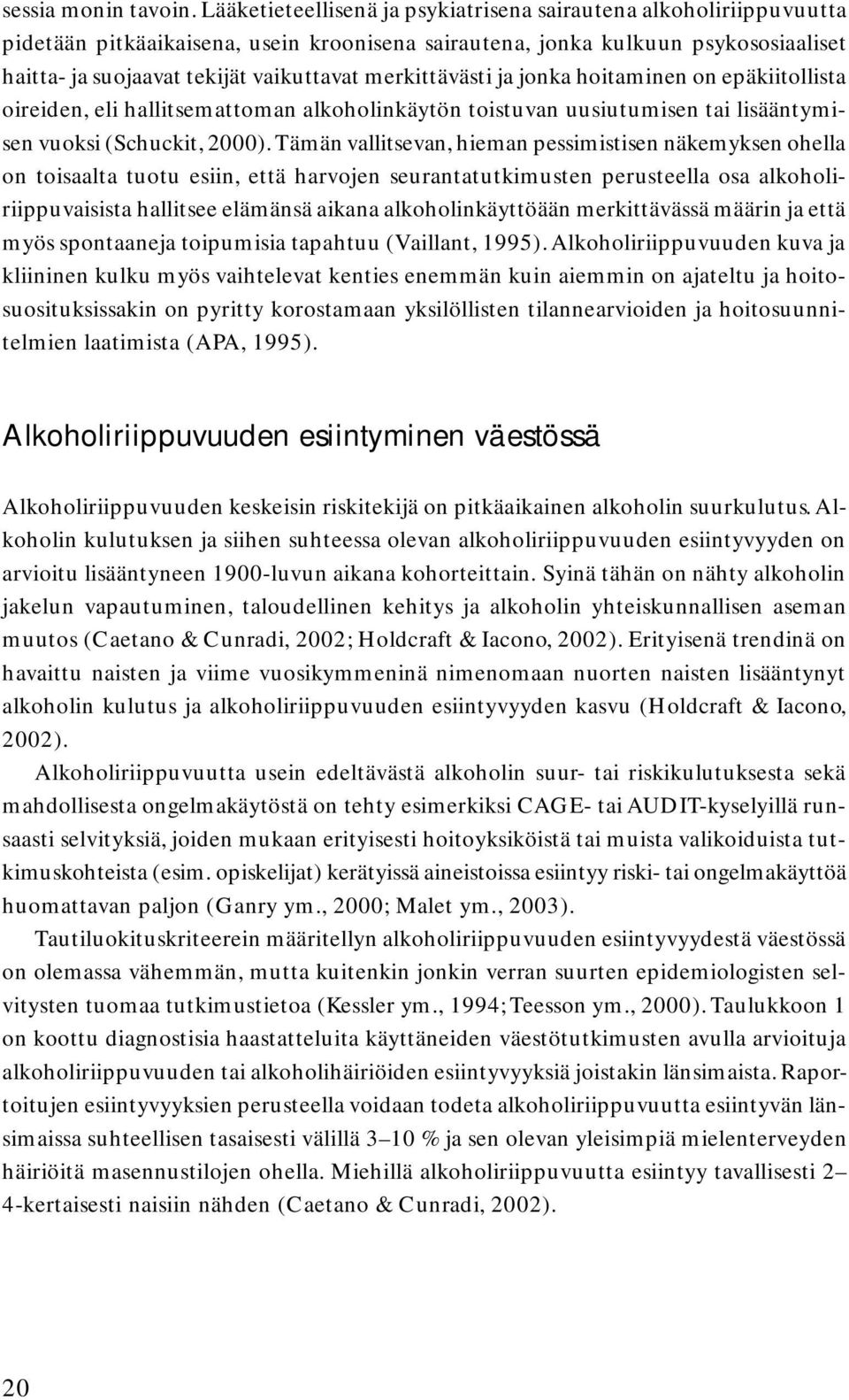 merkittävästi ja jonka hoitaminen on epäkiitollista oireiden, eli hallitsemattoman alkoholinkäytön toistuvan uusiutumisen tai lisääntymisen vuoksi (Schuckit, 2000).