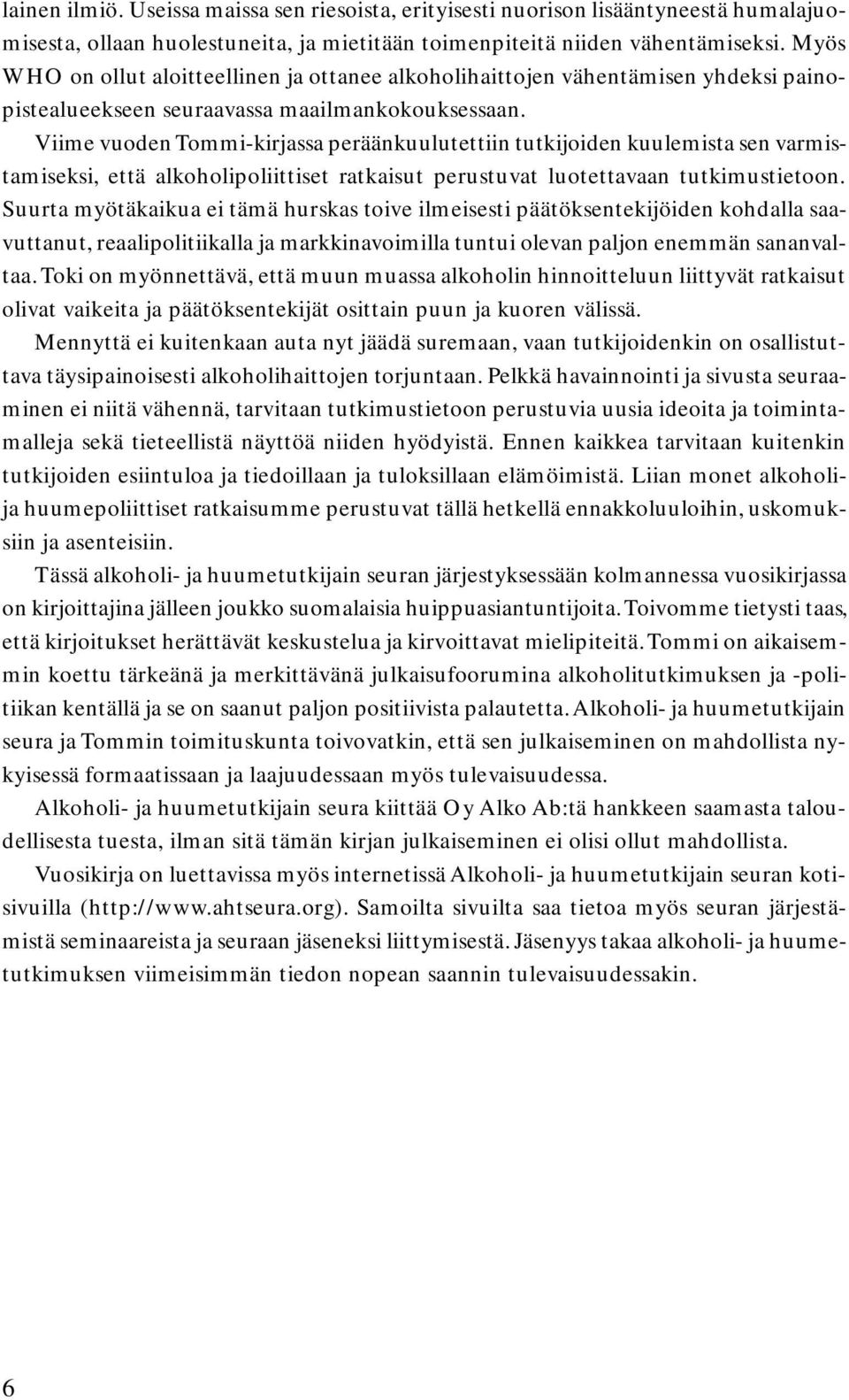 Viime vuoden Tommi-kirjassa peräänkuulutettiin tutkijoiden kuulemista sen varmistamiseksi, että alkoholipoliittiset ratkaisut perustuvat luotettavaan tutkimustietoon.