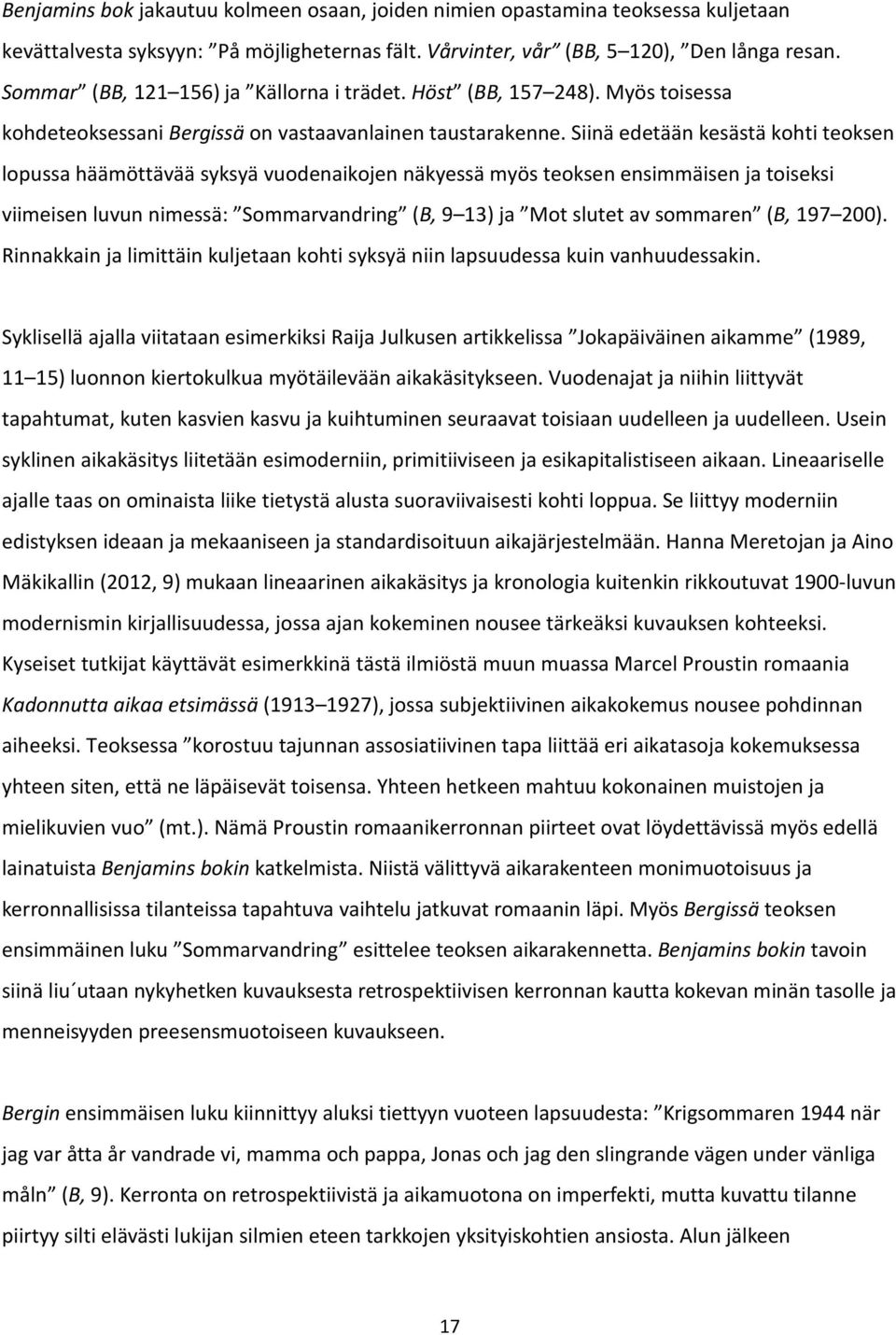 Siinä edetään kesästä kohti teoksen lopussa häämöttävää syksyä vuodenaikojen näkyessä myös teoksen ensimmäisen ja toiseksi viimeisen luvun nimessä: Sommarvandring (B, 9 13) ja Mot slutet av sommaren