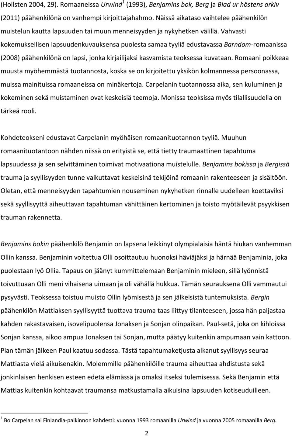 Vahvasti kokemuksellisen lapsuudenkuvauksensa puolesta samaa tyyliä edustavassa Barndom-romaanissa (2008) päähenkilönä on lapsi, jonka kirjailijaksi kasvamista teoksessa kuvataan.