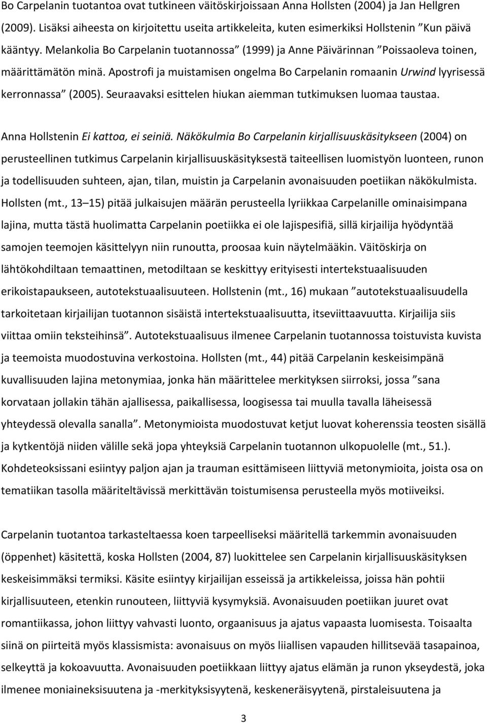 Melankolia Bo Carpelanin tuotannossa (1999) ja Anne Päivärinnan Poissaoleva toinen, määrittämätön minä. Apostrofi ja muistamisen ongelma Bo Carpelanin romaanin Urwind lyyrisessä kerronnassa (2005).