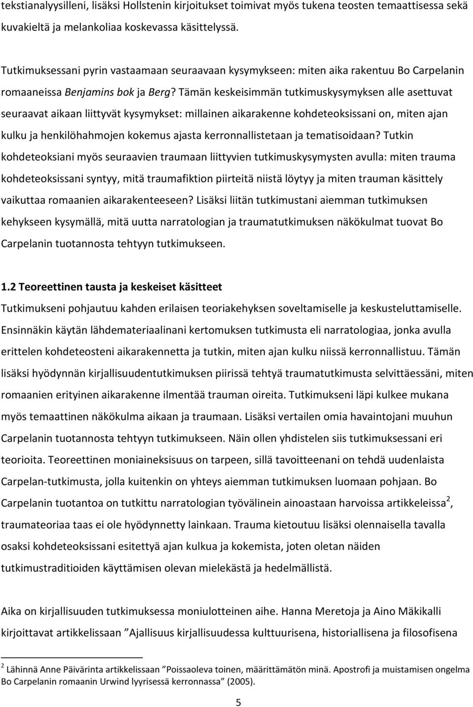 Tämän keskeisimmän tutkimuskysymyksen alle asettuvat seuraavat aikaan liittyvät kysymykset: millainen aikarakenne kohdeteoksissani on, miten ajan kulku ja henkilöhahmojen kokemus ajasta