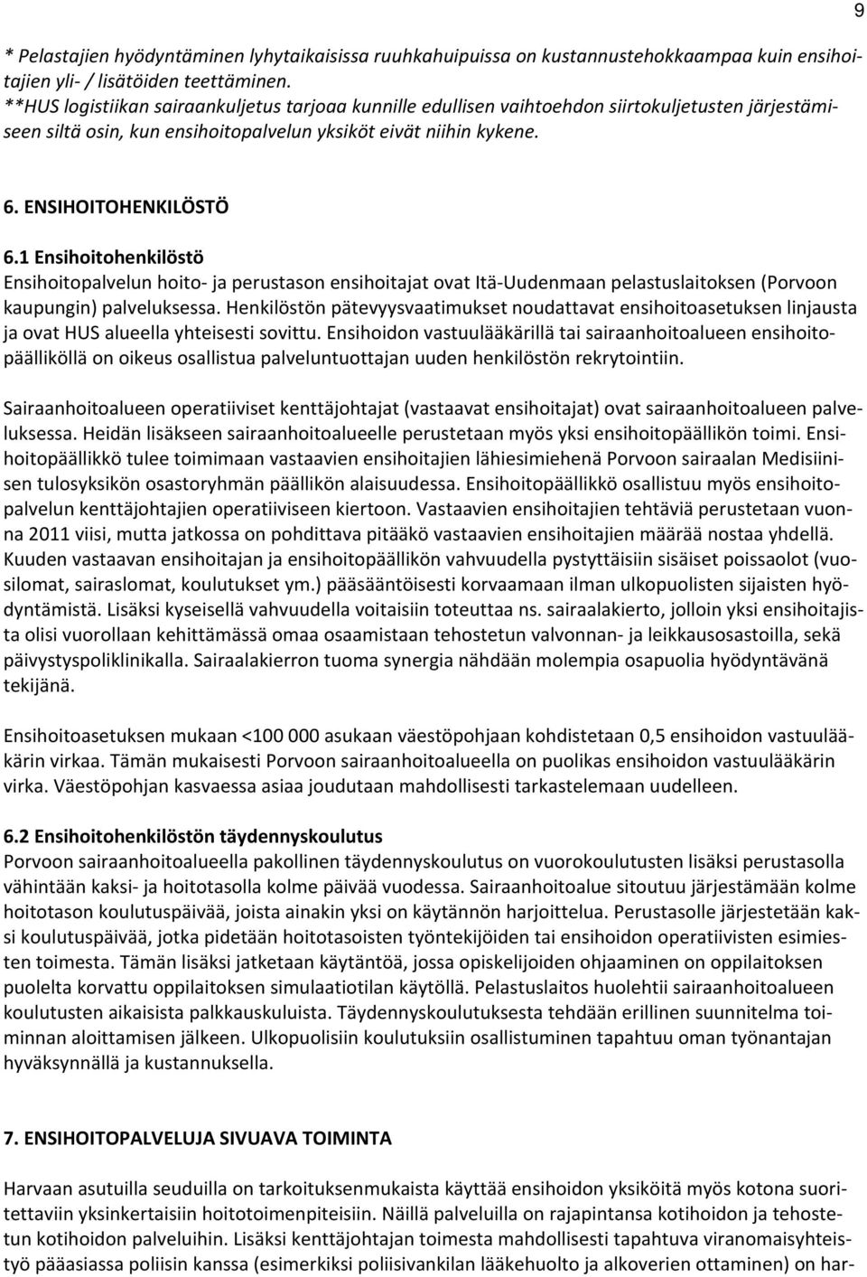 1 Ensihoitohenkilöstö Ensihoitopalvelun hoito ja perustason ensihoitajat ovat Itä Uudenmaan pelastuslaitoksen (Porvoon kaupungin) palveluksessa.