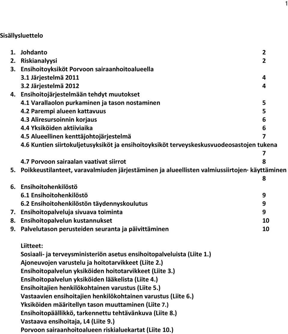 6 Kuntien siirtokuljetusyksiköt ja ensihoitoyksiköt terveyskeskusvuodeosastojen tukena 7 4.7 Porvoon sairaalan vaativat siirrot 8 5.