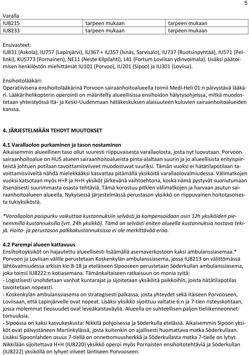 Ensihoitolääkäri: Operatiivisena ensihoitolääkärinä Porvoon sairaanhoitoalueella toimii Medi Heli 01:n päivystävä lääkäri.