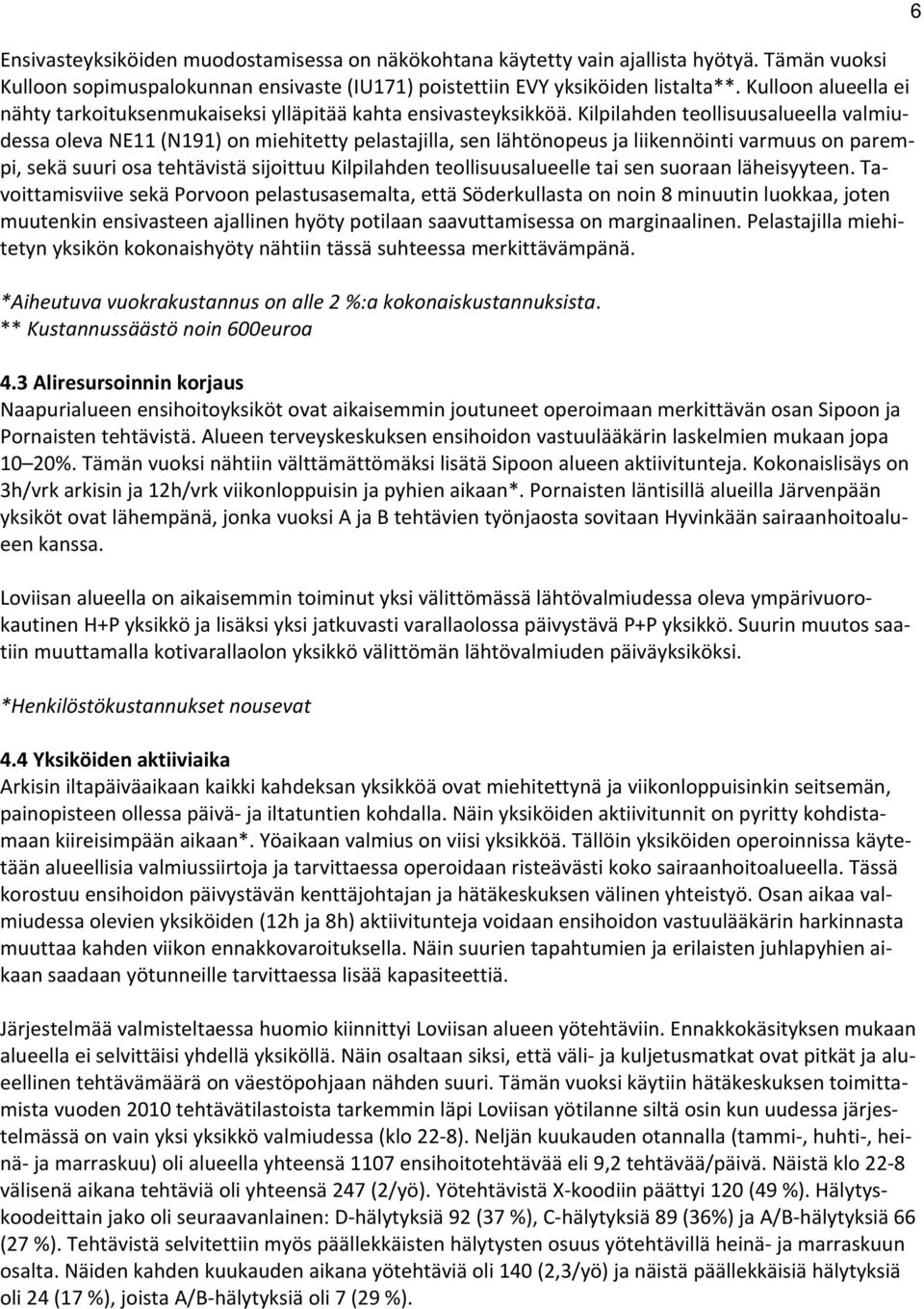 Kilpilahden teollisuusalueella valmiudessa oleva NE11 (N191) on miehitetty pelastajilla, sen lähtönopeus ja liikennöinti varmuus on parempi, sekä suuri osa tehtävistä sijoittuu Kilpilahden