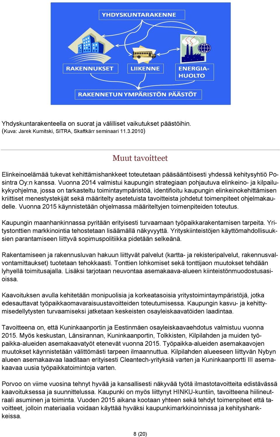 Vuonna 2014 valmistui kaupungin strategiaan pohjautuva elinkeino- ja kilpailukykyohjelma, jossa on tarkasteltu toimintaympäristöä, identifioitu kaupungin elinkeinokehittämisen kriittiset