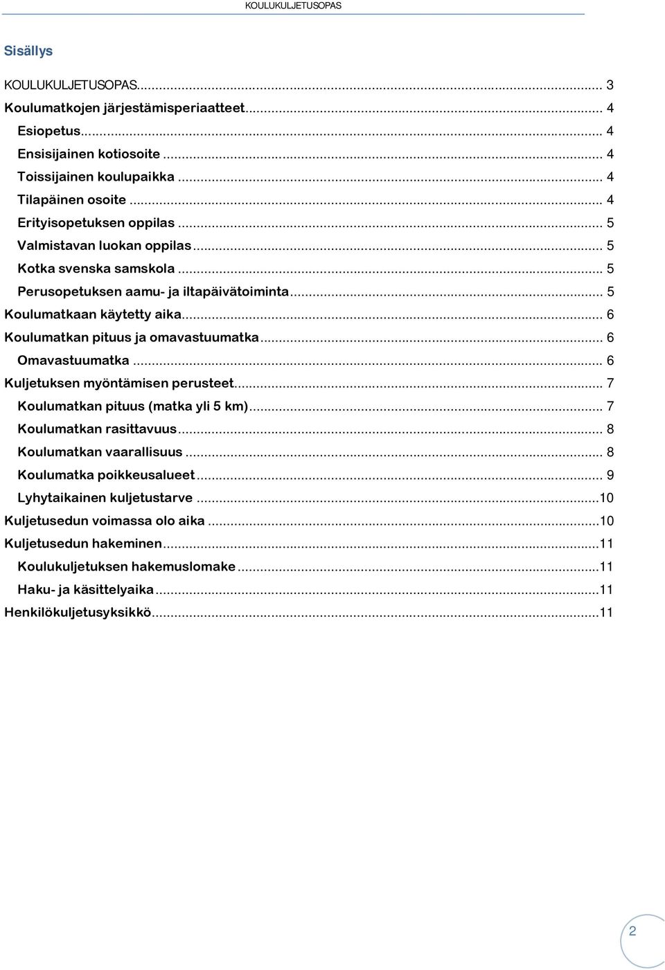 .. 6 Koulumatkan pituus ja omavastuumatka... 6 Omavastuumatka... 6 Kuljetuksen myöntämisen perusteet... 7 Koulumatkan pituus (matka yli 5 km)... 7 Koulumatkan rasittavuus.