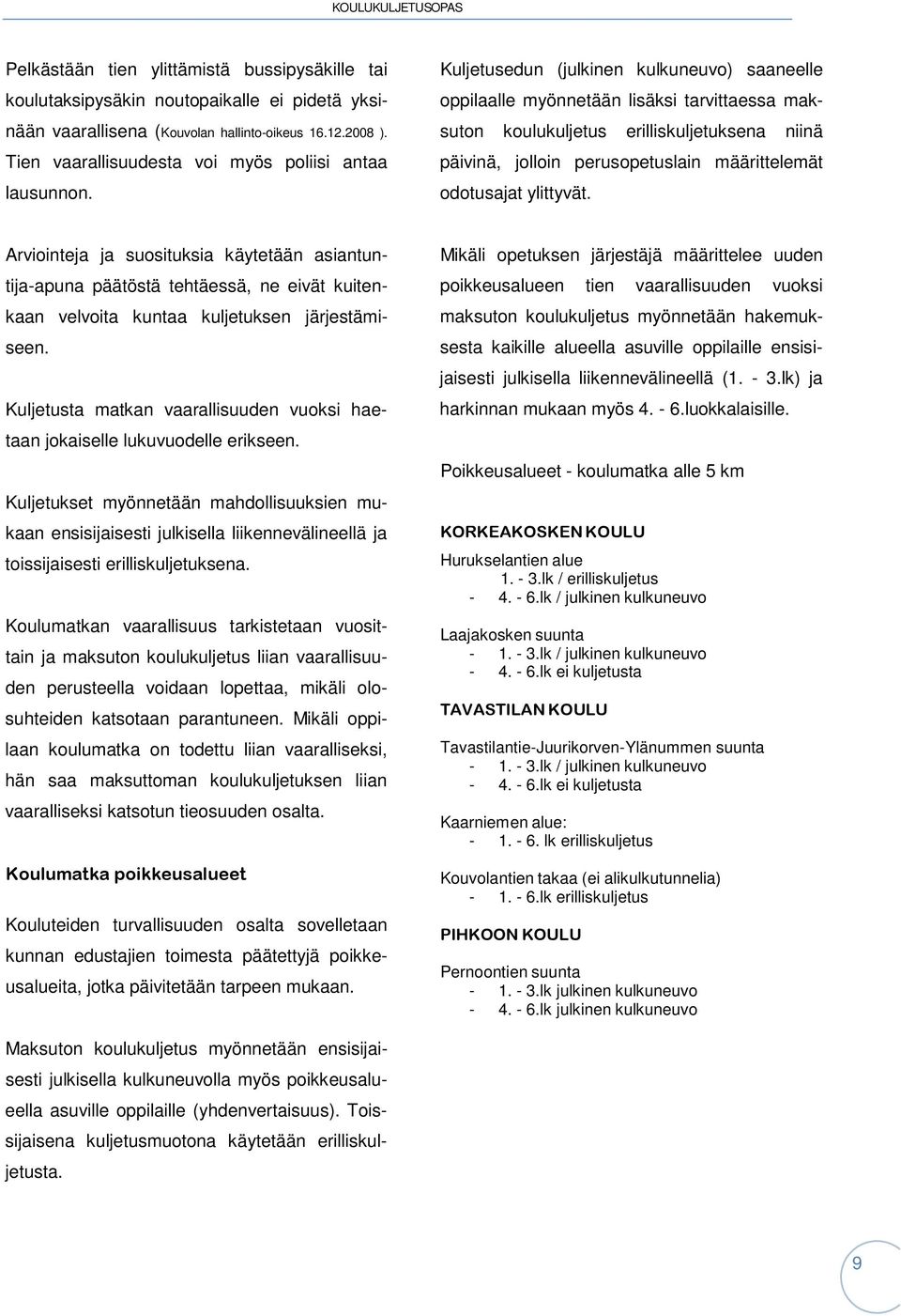 Kuljetusedun (julkinen kulkuneuvo) saaneelle oppilaalle myönnetään lisäksi tarvittaessa maksuton koulukuljetus erilliskuljetuksena niinä päivinä, jolloin perusopetuslain määrittelemät odotusajat