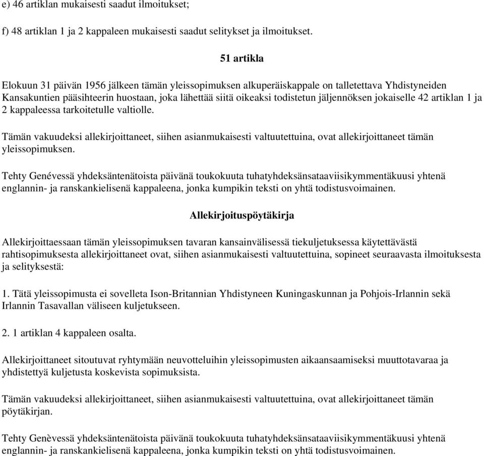 jäljennöksen jokaiselle 42 artiklan 1 ja 2 kappaleessa tarkoitetulle valtiolle. Tämän vakuudeksi allekirjoittaneet, siihen asianmukaisesti valtuutettuina, ovat allekirjoittaneet tämän yleissopimuksen.