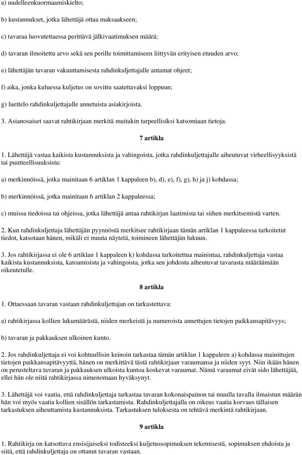 luettelo rahdinkuljettajalle annetuista asiakirjoista. 3. Asianosaiset saavat rahtikirjaan merkitä muitakin tarpeellisiksi katsomiaan tietoja. 7 artikla 1.