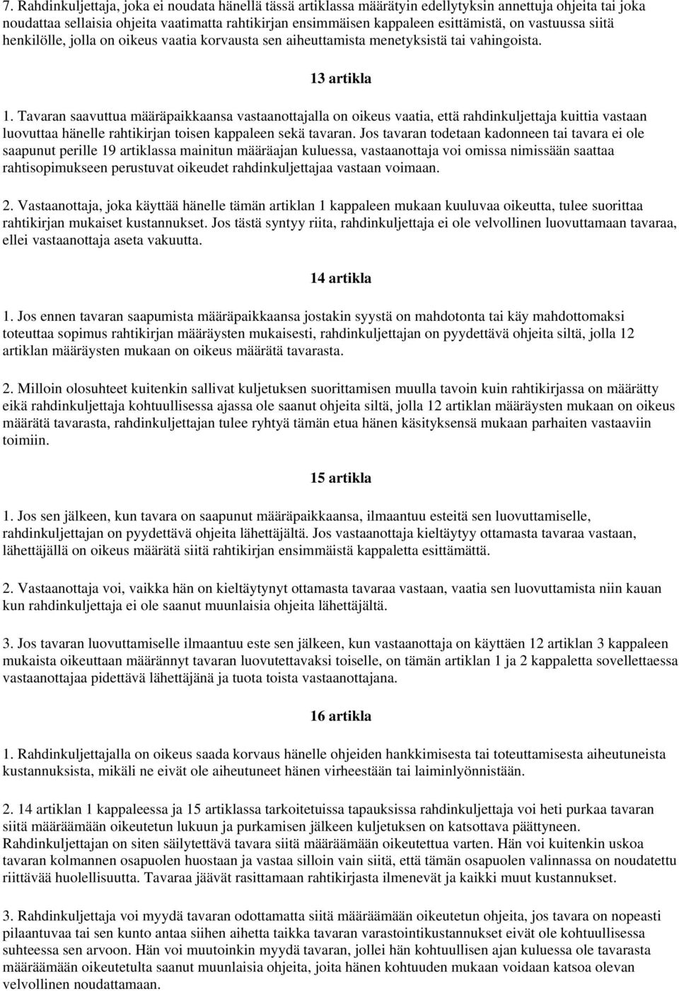 Tavaran saavuttua määräpaikkaansa vastaanottajalla on oikeus vaatia, että rahdinkuljettaja kuittia vastaan luovuttaa hänelle rahtikirjan toisen kappaleen sekä tavaran.