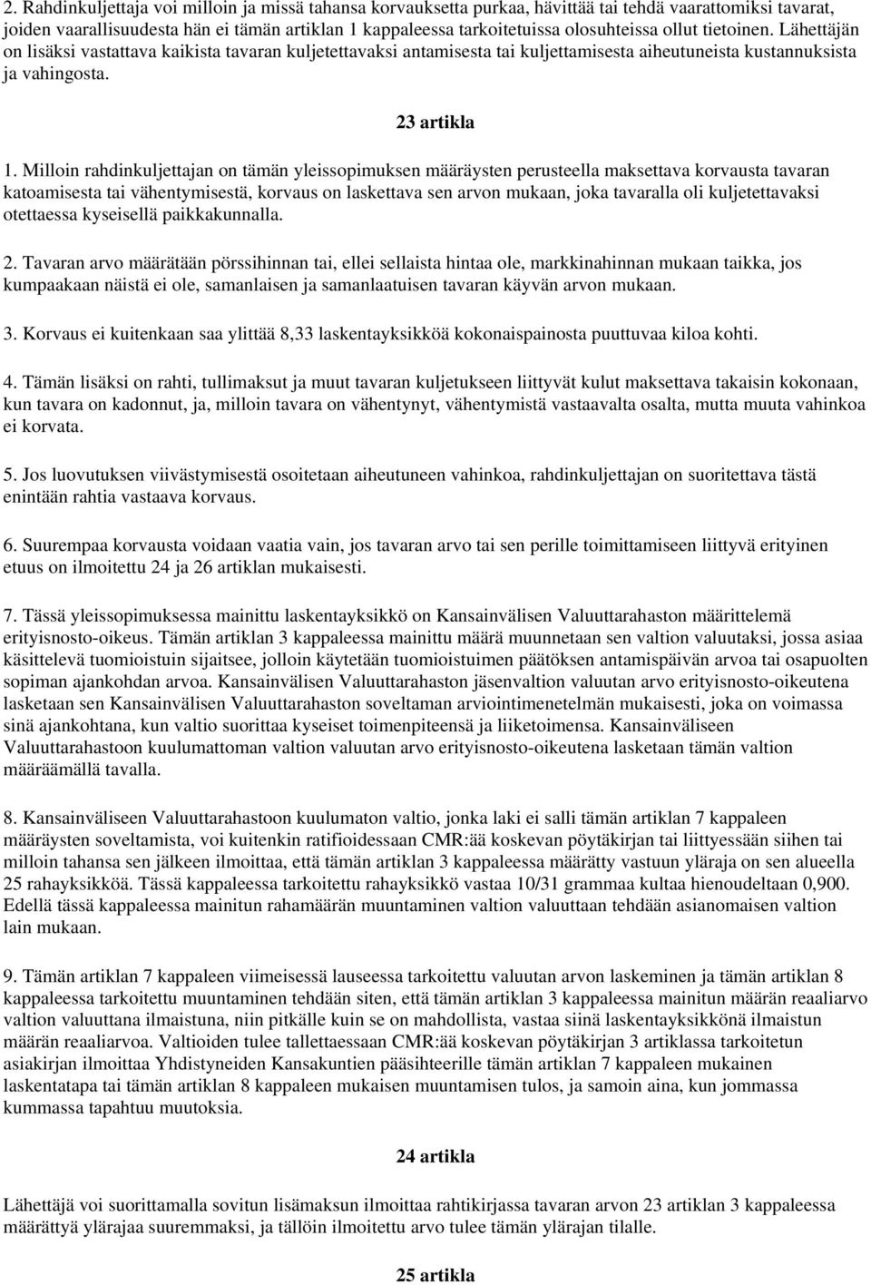 Milloin rahdinkuljettajan on tämän yleissopimuksen määräysten perusteella maksettava korvausta tavaran katoamisesta tai vähentymisestä, korvaus on laskettava sen arvon mukaan, joka tavaralla oli