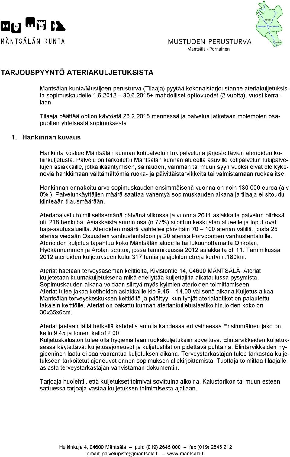 Hankinnan kuvaus Hankinta koskee Mäntsälän kunnan kotipalvelun tukipalveluna järjestettävien aterioiden kotiinkuljetusta.