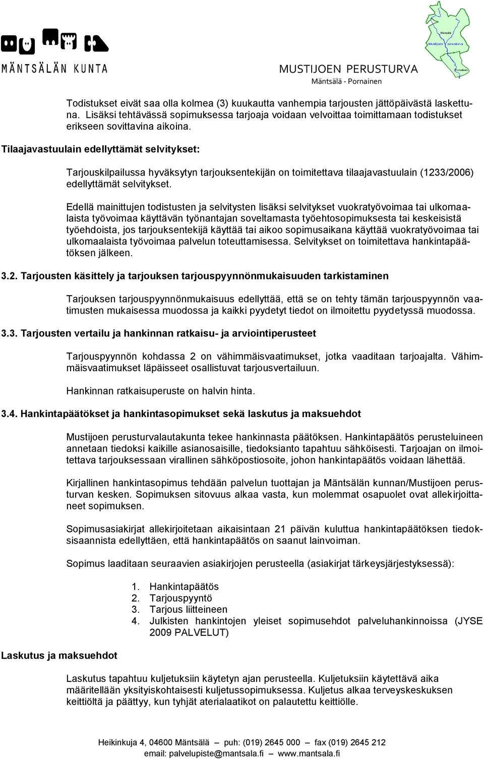 Tilaajavastuulain edellyttämät selvitykset: Tarjouskilpailussa hyväksytyn tarjouksentekijän on toimitettava tilaajavastuulain (1233/2006) edellyttämät selvitykset.