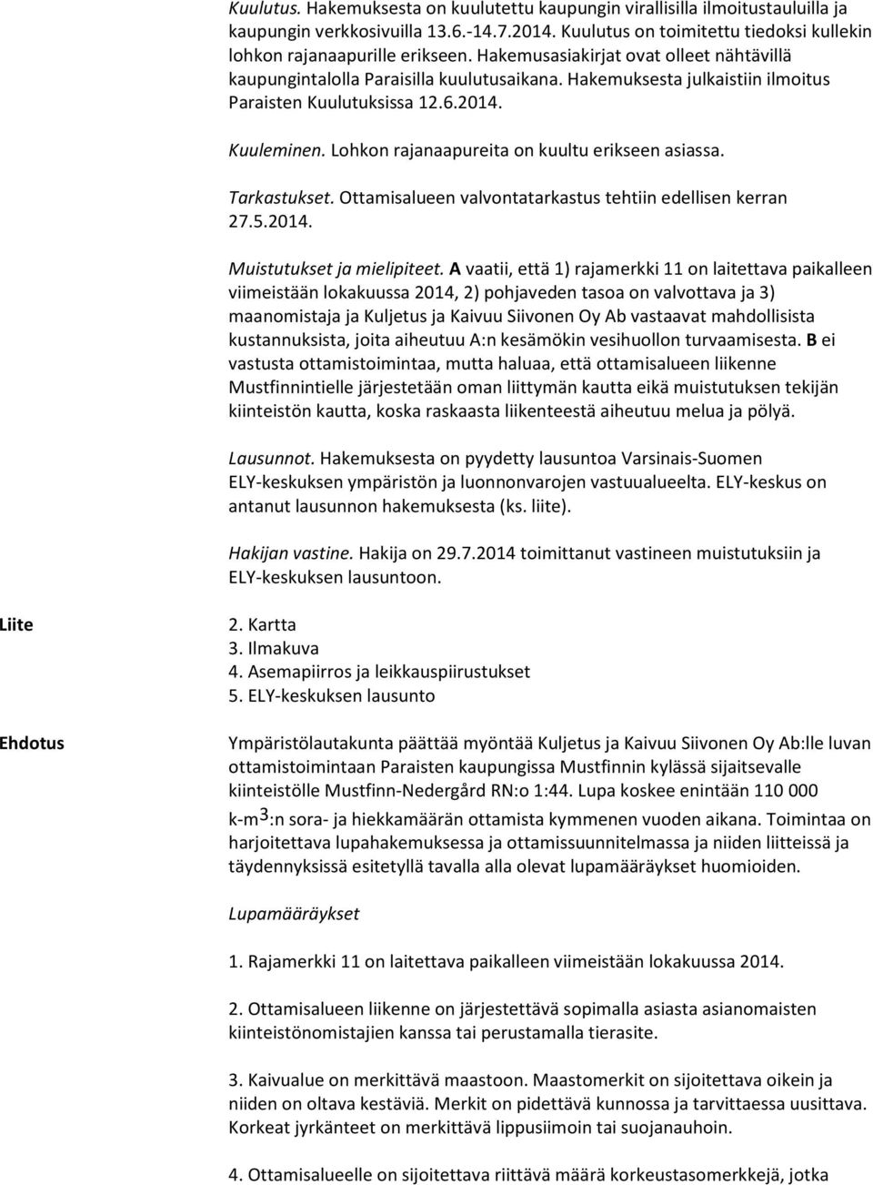 Lohkon rajanaapureita on kuultu erikseen asiassa. Tarkastukset. Ottamisalueen valvontatarkastus tehtiin edellisen kerran 27.5.2014. Muistutukset ja mielipiteet.