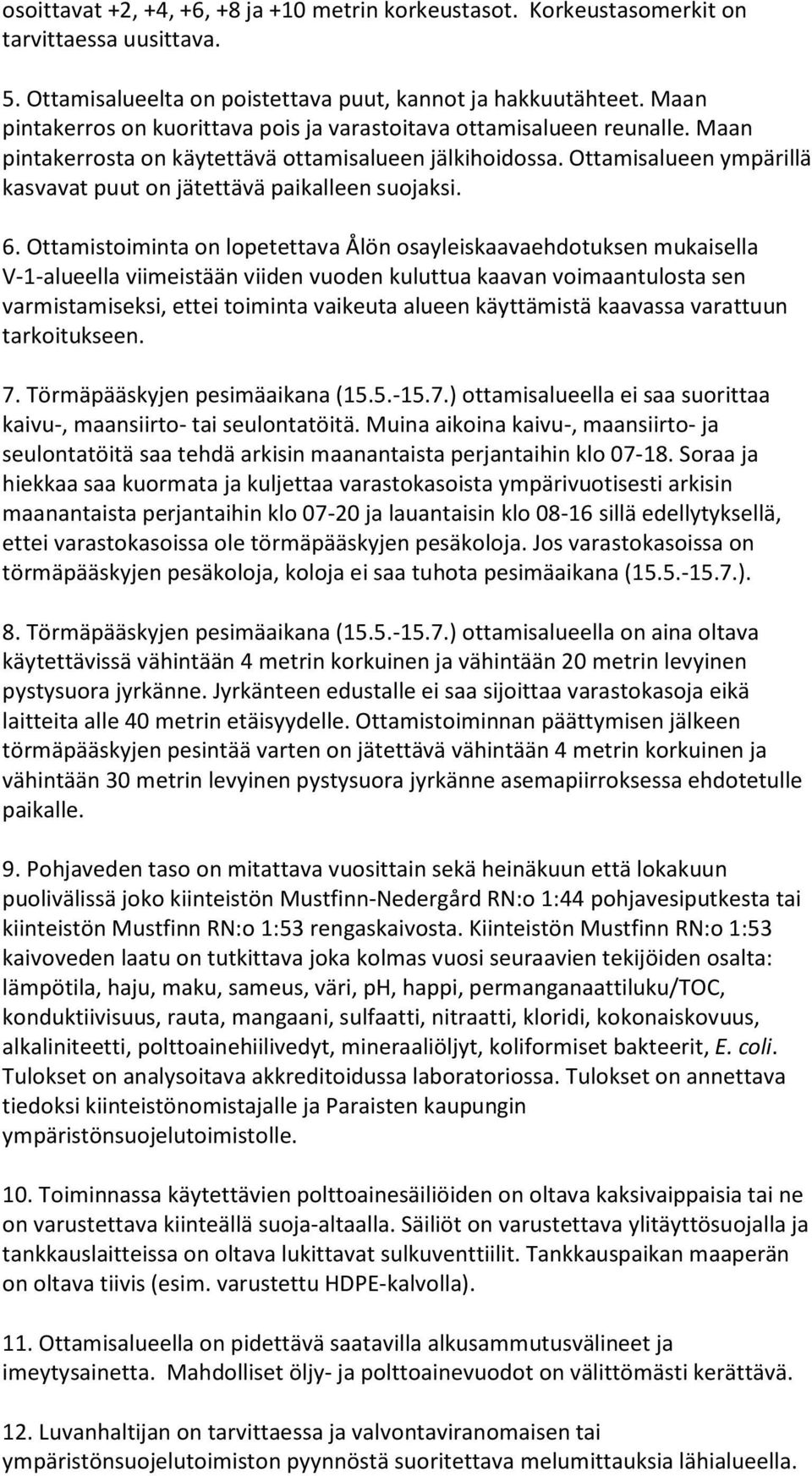 Ottamisalueen ympärillä kasvavat puut on jätettävä paikalleen suojaksi. 6.