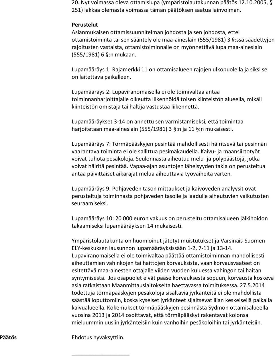 on myönnettävä lupa maa-aineslain (555/1981) 6 :n mukaan. Lupamääräys 1: Rajamerkki 11 on ottamisalueen rajojen ulkopuolella ja siksi se on laitettava paikalleen.