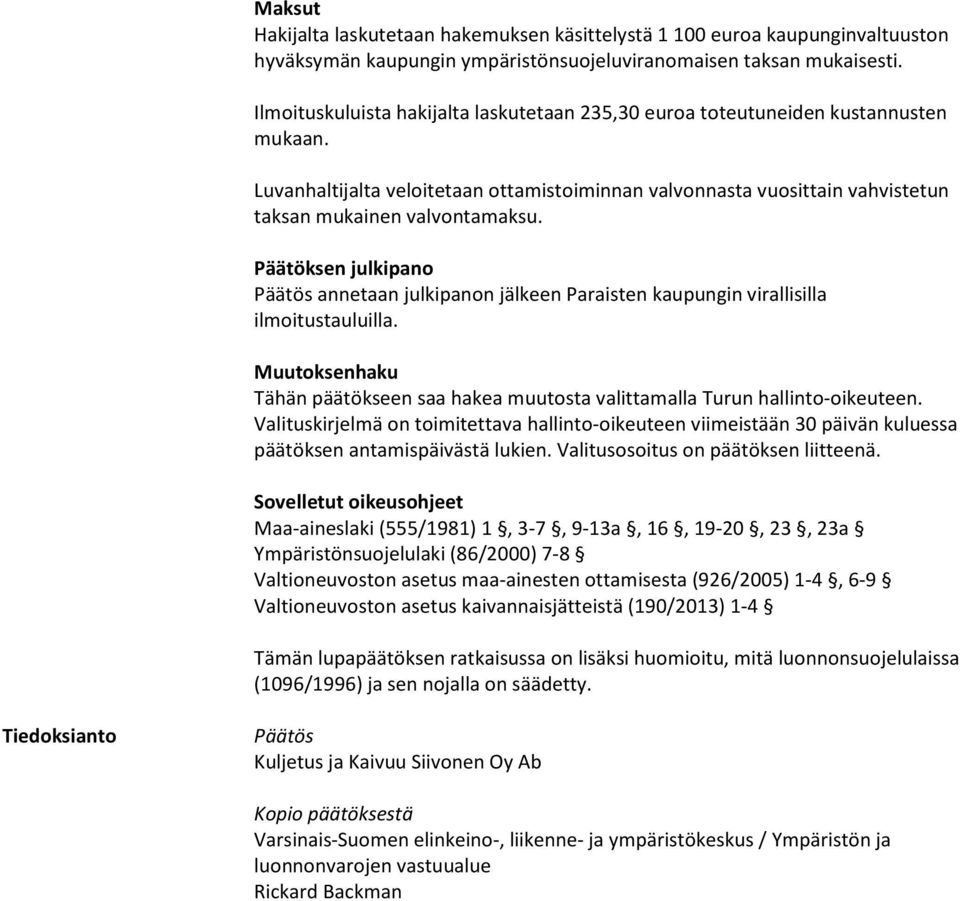 Päätöksen julkipano Päätös annetaan julkipanon jälkeen Paraisten kaupungin virallisilla ilmoitustauluilla. Muutoksenhaku Tähän päätökseen saa hakea muutosta valittamalla Turun hallinto-oikeuteen.