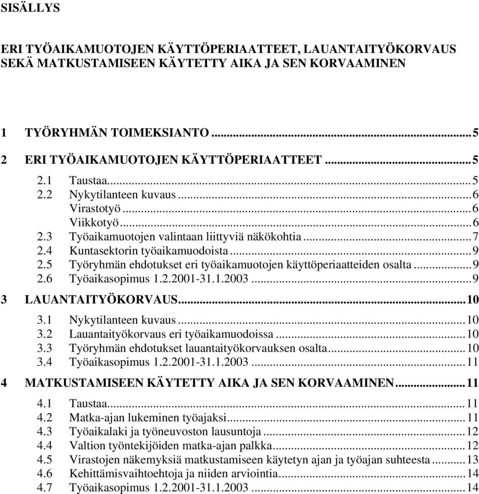 5 Työryhmän ehdotukset eri työaikamuotojen käyttöperiaatteiden osalta...9 2.6 Työaikasopimus 1.2.2001-31.1.2003...9 3 LAUANTAITYÖKORVAUS...10 3.1 Nykytilanteen kuvaus...10 3.2 Lauantaityökorvaus eri työaikamuodoissa.