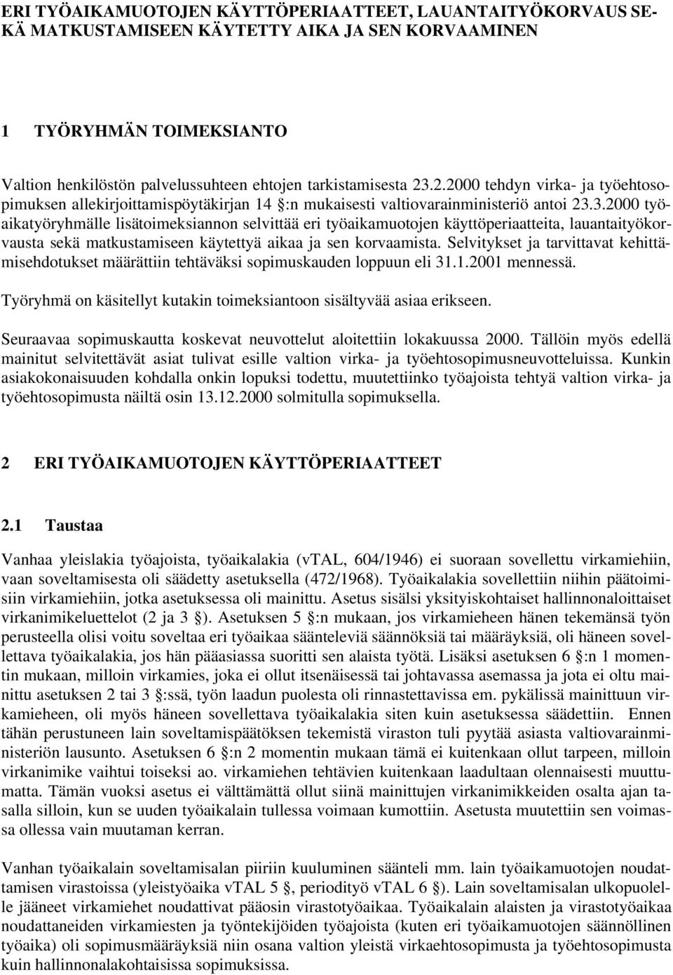 Selvitykset ja tarvittavat kehittämisehdotukset määrättiin tehtäväksi sopimuskauden loppuun eli 31.1.2001 mennessä. Työryhmä on käsitellyt kutakin toimeksiantoon sisältyvää asiaa erikseen.