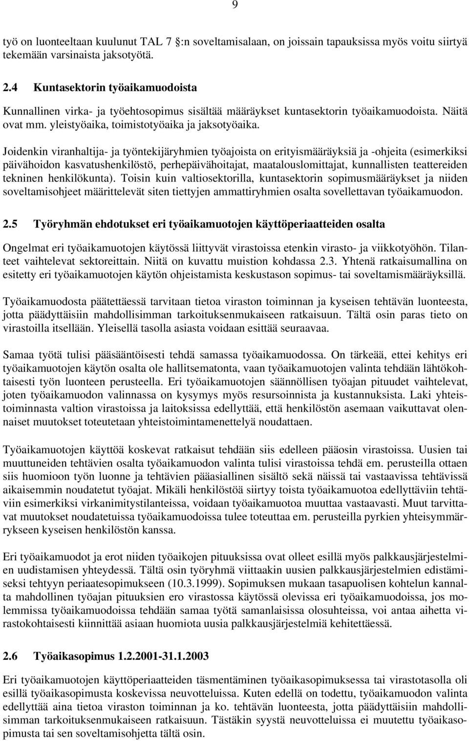 Joidenkin viranhaltija- ja työntekijäryhmien työajoista on erityismääräyksiä ja -ohjeita (esimerkiksi päivähoidon kasvatushenkilöstö, perhepäivähoitajat, maatalouslomittajat, kunnallisten