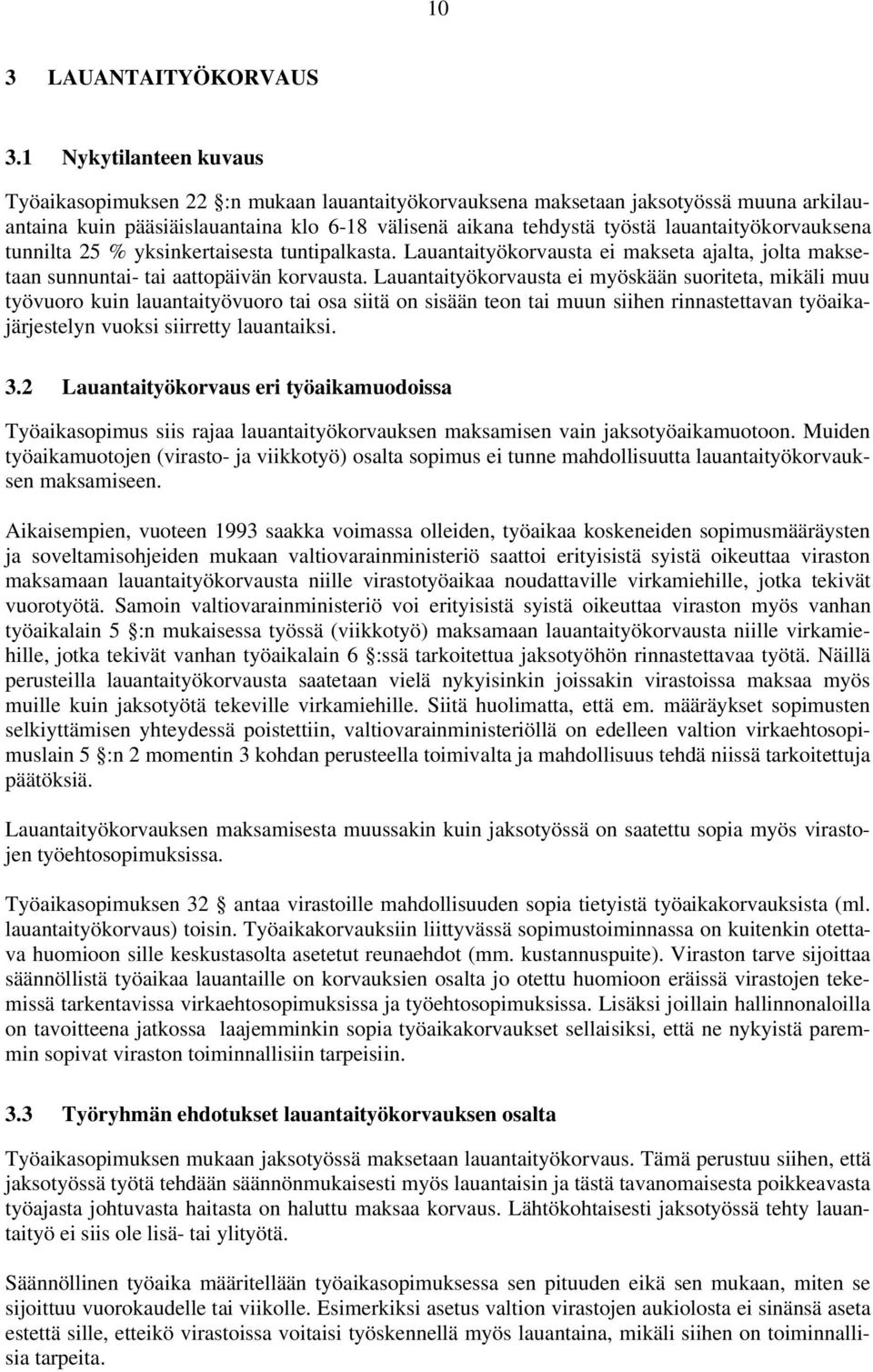 lauantaityökorvauksena tunnilta 25 % yksinkertaisesta tuntipalkasta. Lauantaityökorvausta ei makseta ajalta, jolta maksetaan sunnuntai- tai aattopäivän korvausta.