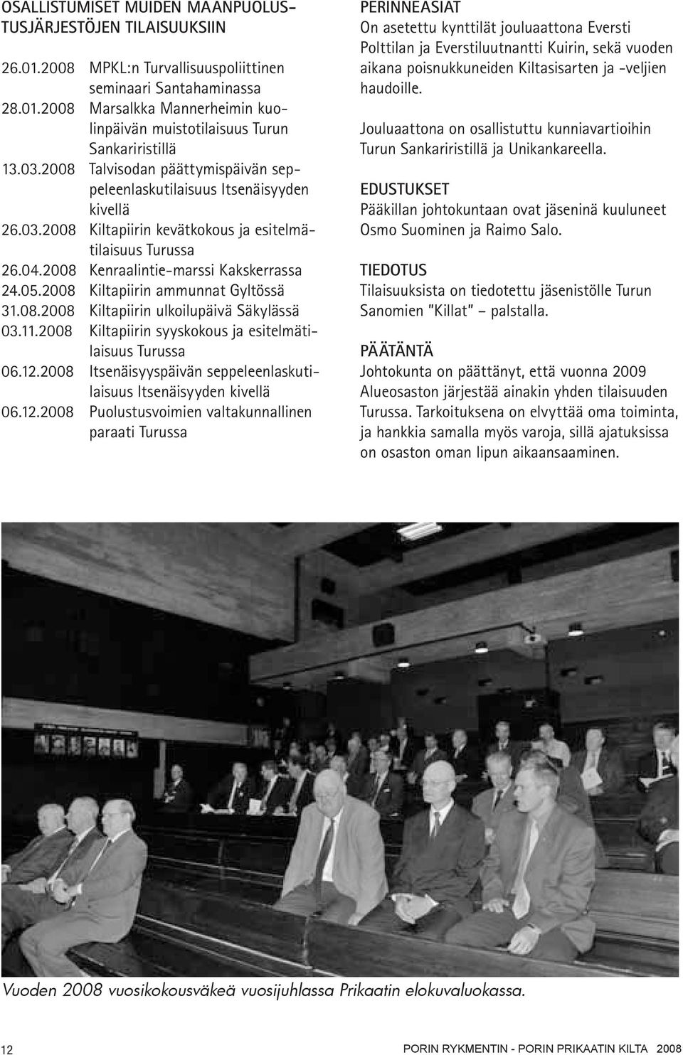 2008 Kiltapiirin ammunnat Gyltössä 31.08.2008 Kiltapiirin ulkoilupäivä Säkylässä 03.11.2008 Kiltapiirin syyskokous ja esitelmätilaisuus Turussa 06.12.