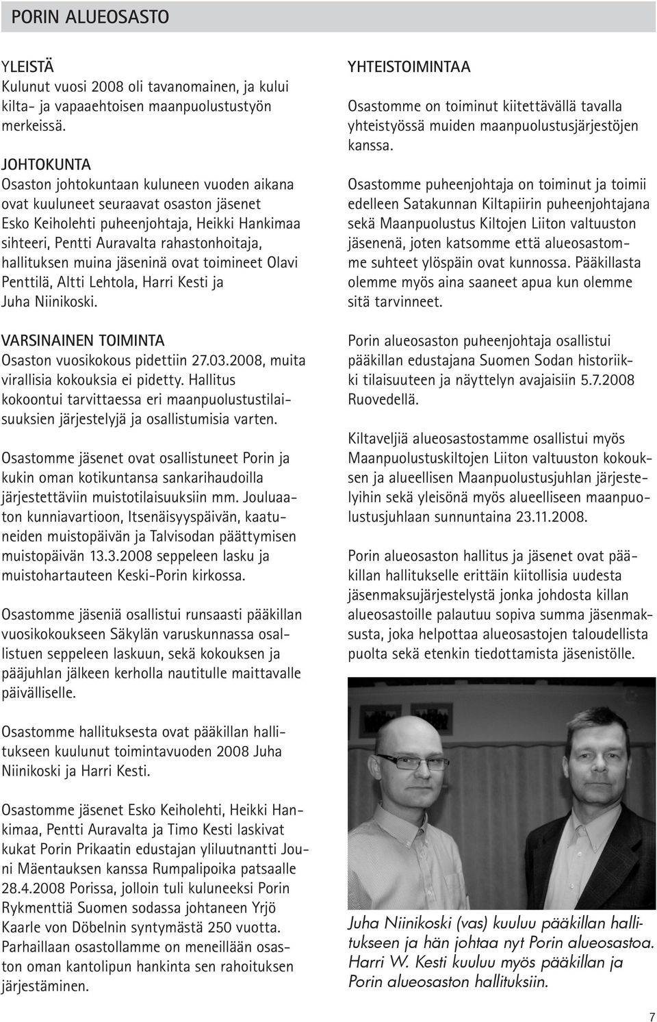 muina jäseninä ovat toimineet Olavi Penttilä, Altti Lehtola, Harri Kesti ja Juha Niinikoski. VARSINAINEN TOIMINTA Osaston vuosikokous pidettiin 27.03.2008, muita virallisia kokouksia ei pidetty.