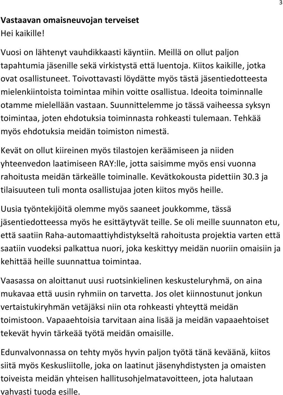 Suunnittelemme jo tässä vaiheessa syksyn toimintaa, joten ehdotuksia toiminnasta rohkeasti tulemaan. Tehkää myös ehdotuksia meidän toimiston nimestä.