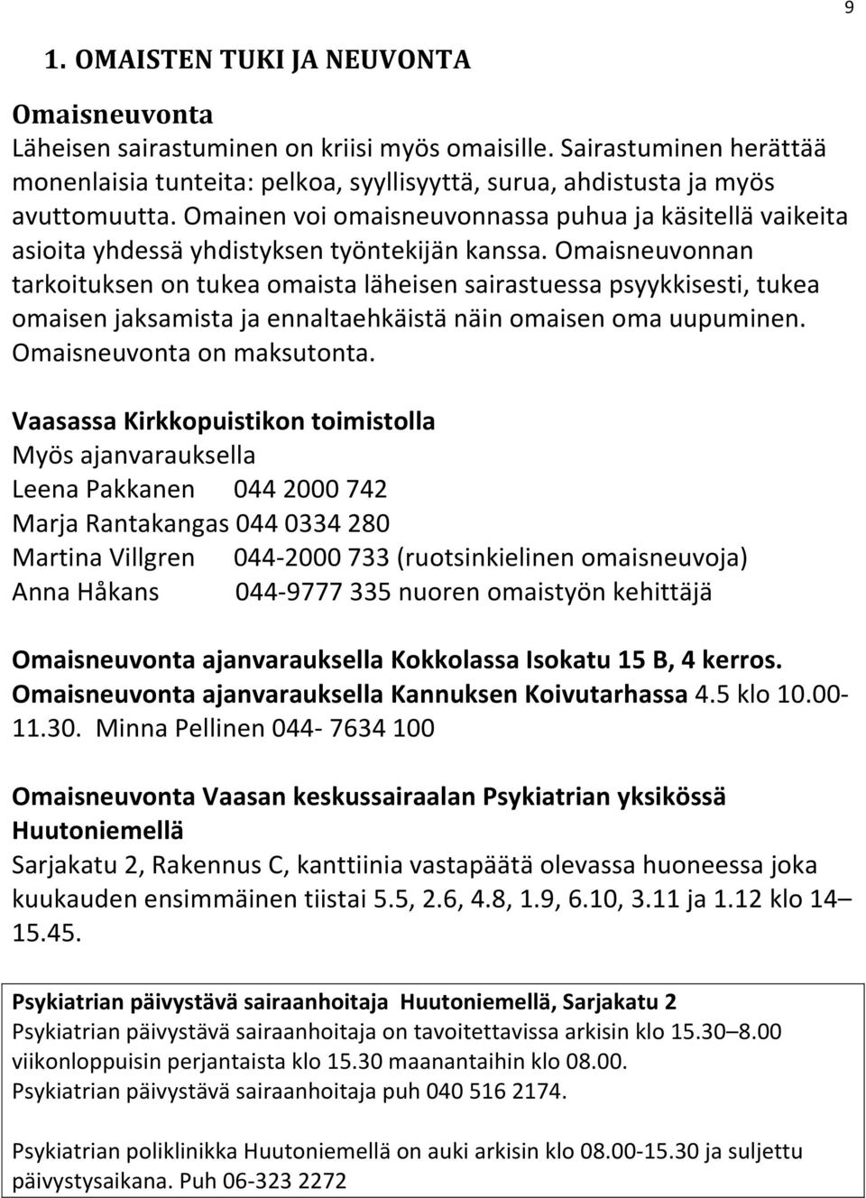 Omaisneuvonnan tarkoituksen on tukea omaista läheisen sairastuessa psyykkisesti, tukea omaisen jaksamista ja ennaltaehkäistä näin omaisen oma uupuminen. Omaisneuvonta on maksutonta.