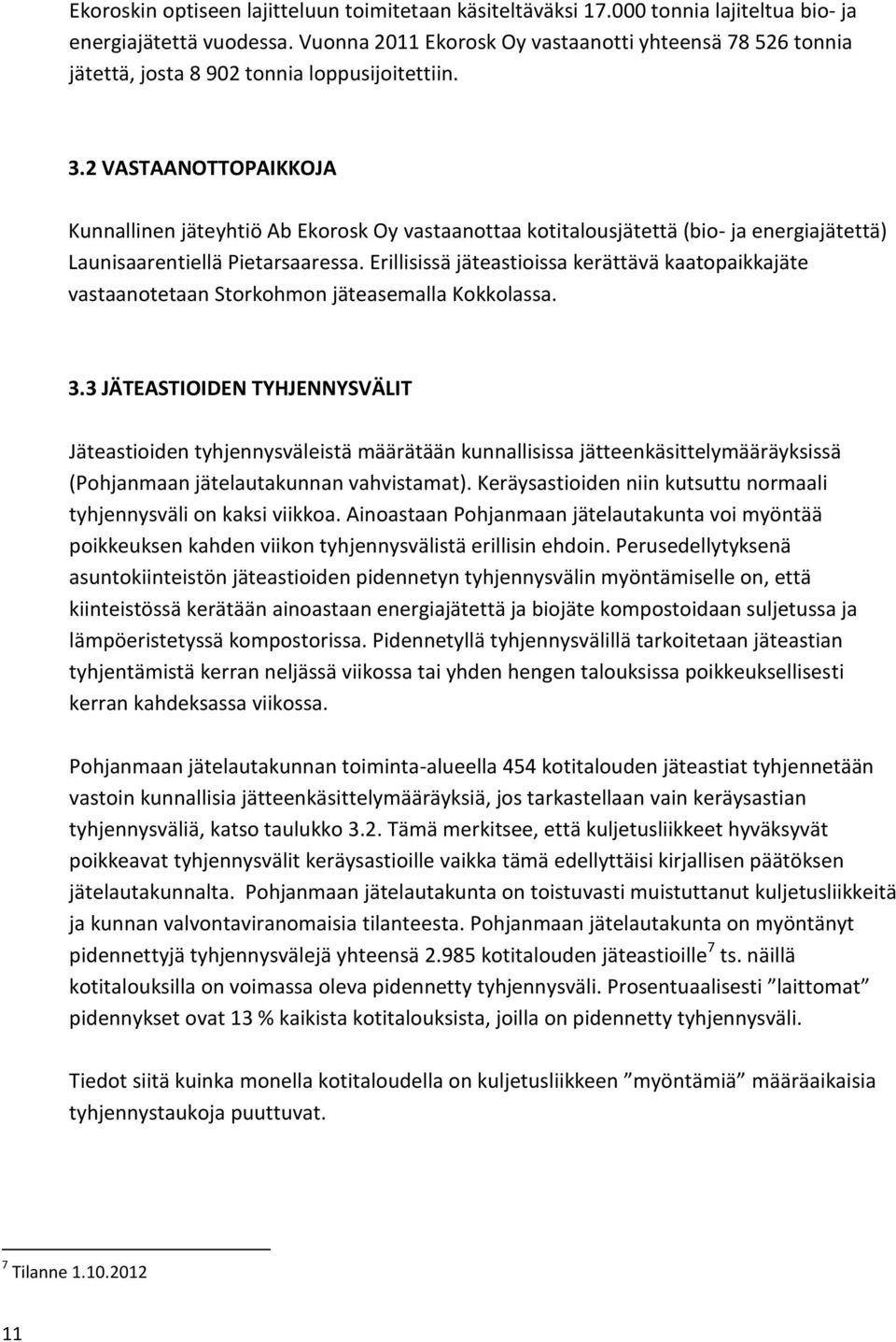 2 VASTAANOTTOPAIKKOJA Kunnallinen jäteyhtiö Ab Ekorosk Oy vastaanottaa kotitalousjätettä (bio- ja energiajätettä) Launisaarentiellä Pietarsaaressa.