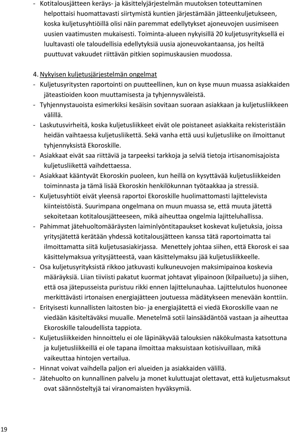 Toiminta-alueen nykyisillä 20 kuljetusyrityksellä ei luultavasti ole taloudellisia edellytyksiä uusia ajoneuvokantaansa, jos heiltä puuttuvat vakuudet riittävän pitkien sopimuskausien muodossa. 4.