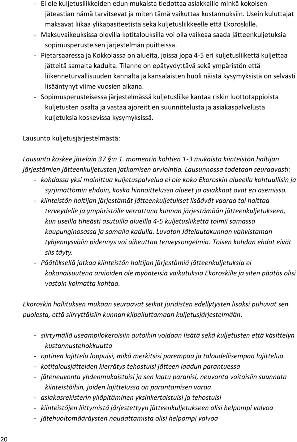 - Maksuvaikeuksissa olevilla kotitalouksilla voi olla vaikeaa saada jätteenkuljetuksia sopimusperusteisen järjestelmän puitteissa.