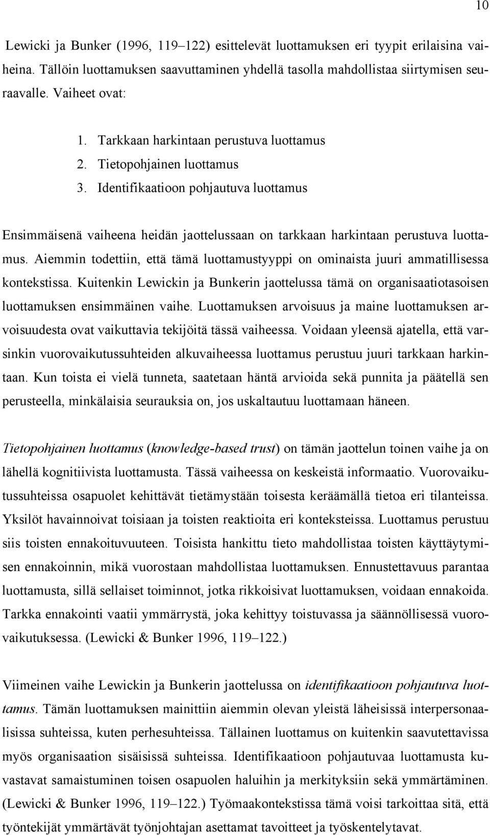 Aiemmin todettiin, että tämä luottamustyyppi on ominaista juuri ammatillisessa kontekstissa. Kuitenkin Lewickin ja Bunkerin jaottelussa tämä on organisaatiotasoisen luottamuksen ensimmäinen vaihe.