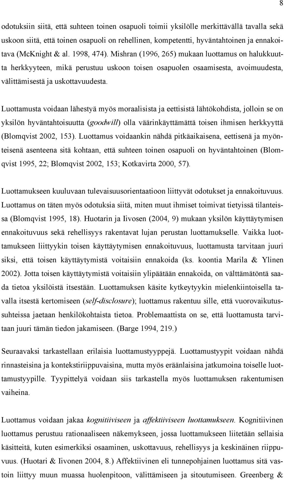 Luottamusta voidaan lähestyä myös moraalisista ja eettisistä lähtökohdista, jolloin se on yksilön hyväntahtoisuutta (goodwill) olla väärinkäyttämättä toisen ihmisen herkkyyttä (Blomqvist 2002, 153).