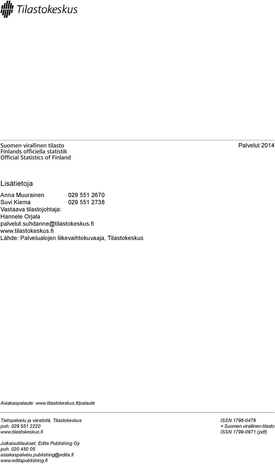 tilastokeskus.fi/palaute Tietopalvelu ja viestintä, Tilastokeskus puh. 029 551 2220 www.tilastokeskus.fi ISSN 1796-0479 = Suomen virallinen tilasto ISSN 1799-0971 (pdf) Julkaisutilaukset, Edita Publishing Oy puh.