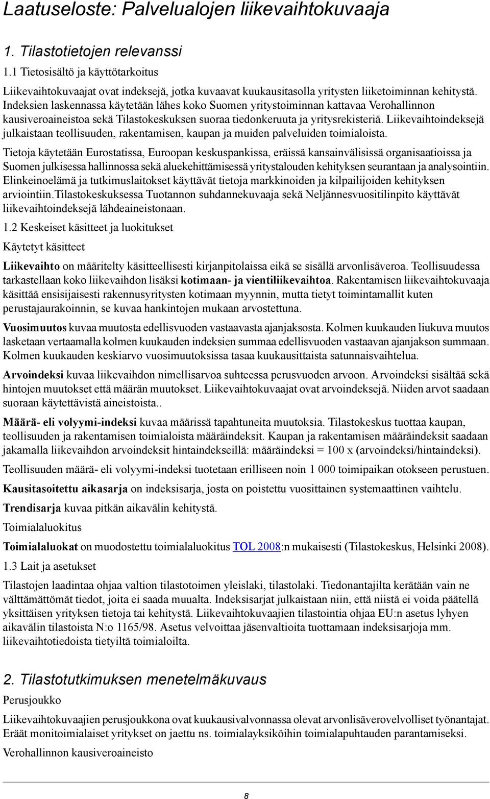 Indeksien laskennassa käytetään lähes koko Suomen yritystoiminnan kattavaa Verohallinnon kausiveroaineistoa sekä Tilastokeskuksen suoraa tiedonkeruuta ja yritysrekisteriä.