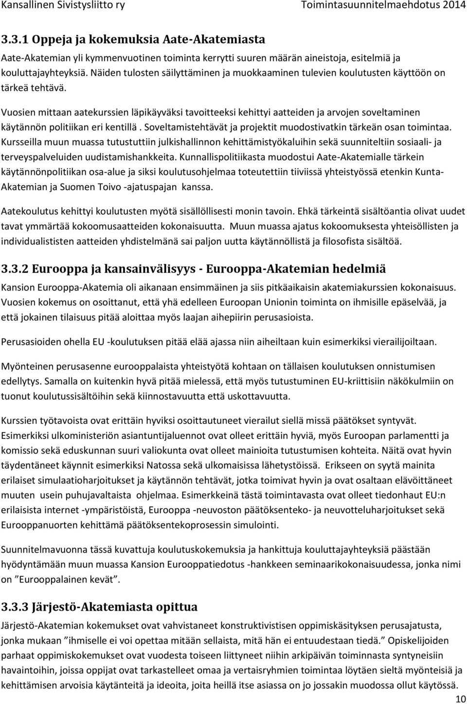 Vuosien mittaan aatekurssien läpikäyväksi tavoitteeksi kehittyi aatteiden ja arvojen soveltaminen käytännön politiikan eri kentillä.