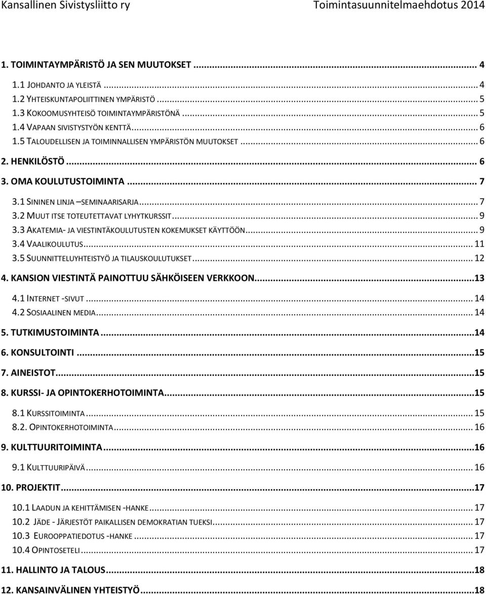 3 AKATEMIA- JA VIESTINTÄKOULUTUSTEN KOKEMUKSET KÄYTTÖÖN... 9 3.4 VAALIKOULUTUS... 11 3.5 SUUNNITTELUYHTEISTYÖ JA TILAUSKOULUTUKSET... 12 4. KANSION VIESTINTÄ PAINOTTUU SÄHKÖISEEN VERKKOON...13 4.